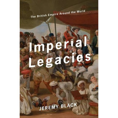 Imperial Legacies - by  Jeremy Black (Hardcover)