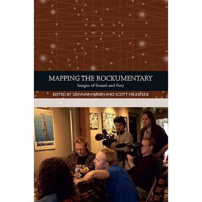 Mapping the Rockumentary - (Traditions in World Cinema) by  Gunnar Iversen & Scott MacKenzie (Hardcover)