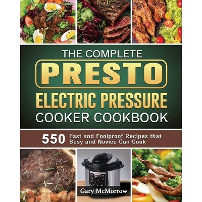 The Complete Presto Electric Pressure Cooker Cookbook - by  Gary McMorrow (Paperback)