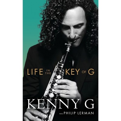 Life in the Key of G - by  Kenny G & Philip Lerman (Hardcover)