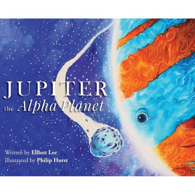 Jupiter the Alpha Planet - by  Elliott Lee (Hardcover)