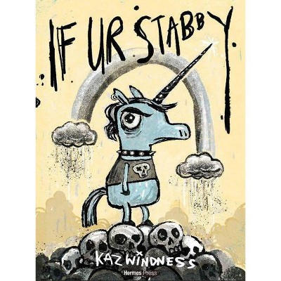 If Ur Stabby - by  Kaz Windness (Hardcover)