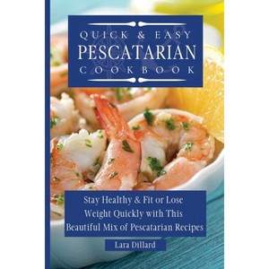 Quick and Easy Pescatarian Cookbook - by  Lara Dillard (Paperback) - 1 of 1