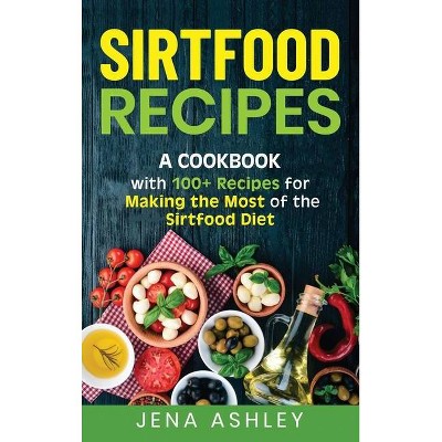 Sirtfood Recipes - by  Jena Ashley (Hardcover)