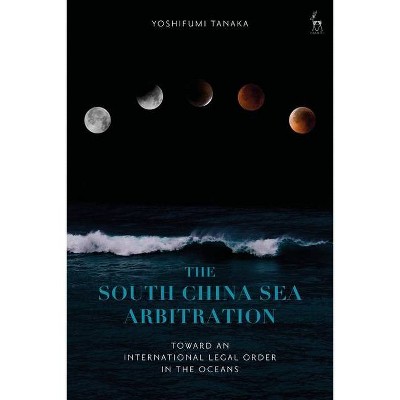 The South China Sea Arbitration - by  Yoshifumi Tanaka (Paperback)