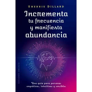 Incrementa Tu Frecuencia Y Manifiesta Abundancia - by  Sherrie Dillard (Paperback) - 1 of 1