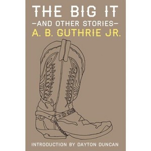 The Big It and Other Stories - by  A B Guthrie Jr (Paperback) - 1 of 1