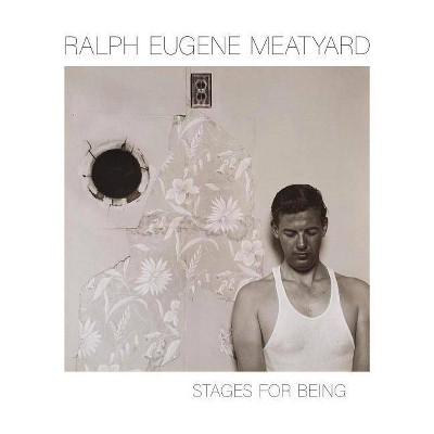 Ralph Eugene Meatyard: Stages for Being - by  Julian Cox (Hardcover)