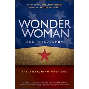 Wonder Woman and Philosophy - (Blackwell Philosophy and Pop Culture) by  Jacob M Held & William Irwin (Paperback) - 1 of 1