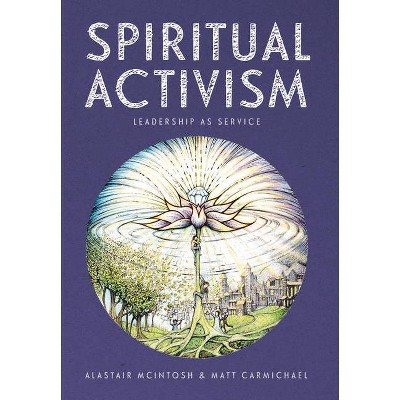 Spiritual Activism - by  Alastair McIntosh & Matt Carmichael (Paperback)