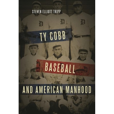 Ty Cobb, Baseball, and American Manhood - by  Steven Elliott Tripp (Paperback)