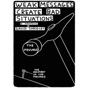 Weak Messages Create Bad Situations - by  David Shrigley (Paperback) - 1 of 1