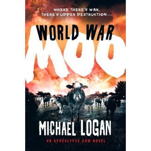 World War Moo - (Apocalypse Cow) by  Michael Logan (Paperback) - 1 of 1