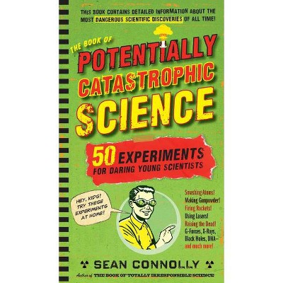 The Book of Potentially Catastrophic Science - (Irresponsible Science) by  Sean Connolly (Hardcover)