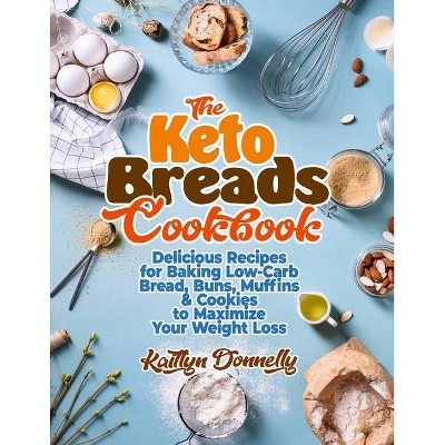 The Keto Breads Cookbook - by  Kaitlyn Donnelly (Paperback)