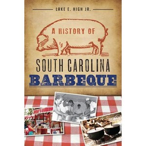 A History of South Carolina Barbeque - (American Palate) by  Lake E High Jr (Paperback) - 1 of 1