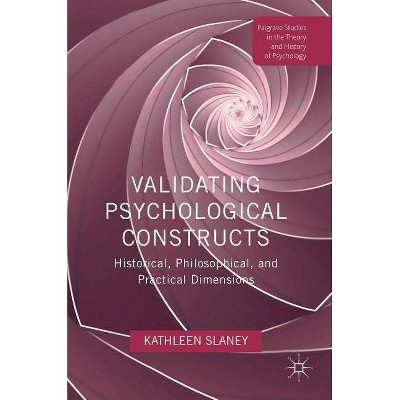 Validating Psychological Constructs - (Palgrave Studies in the Theory and History of Psychology) by  Kathleen Slaney (Hardcover)