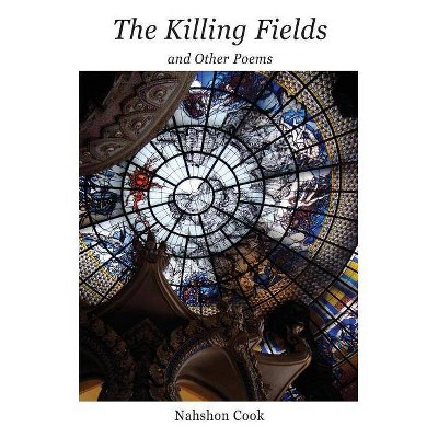 The Killing Fields and Other Poems - by  Nahshon Cook (Paperback)