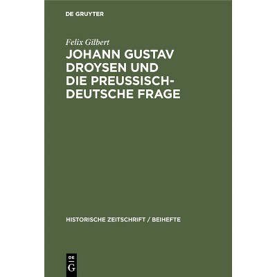 Johann Gustav Droysen Und Die Preussisch-Deutsche Frage - (Historische Zeitschrift / Beihefte) by  Felix Gilbert (Hardcover)