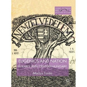 Eugenics and Nation in Early 20th Century Hungary - (Science, Technology and Medicine in Modern History) by  M Turda (Hardcover) - 1 of 1
