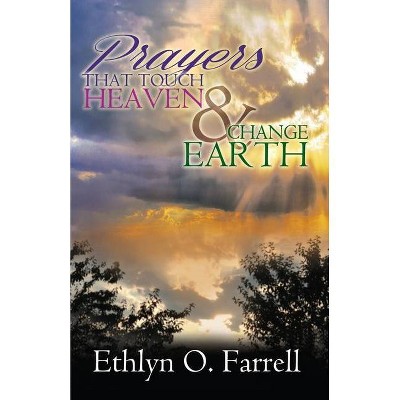 Prayers That Touch Heaven And Change Earth - by  Ethlyn Ottley Farrell (Paperback)