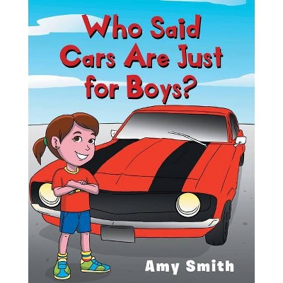 Who Said Cars Are Just For Boys? - by  Amy Smith (Paperback)