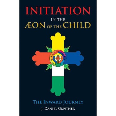 Initiation in the Aeon of the Child - by  J Daniel Gunther (Paperback)