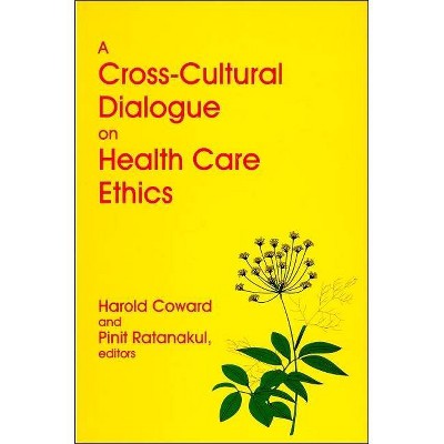 A Cross-Cultural Dialogue on Health Care Ethics - by  Harold Coward & Pinit Ratanakul (Paperback)