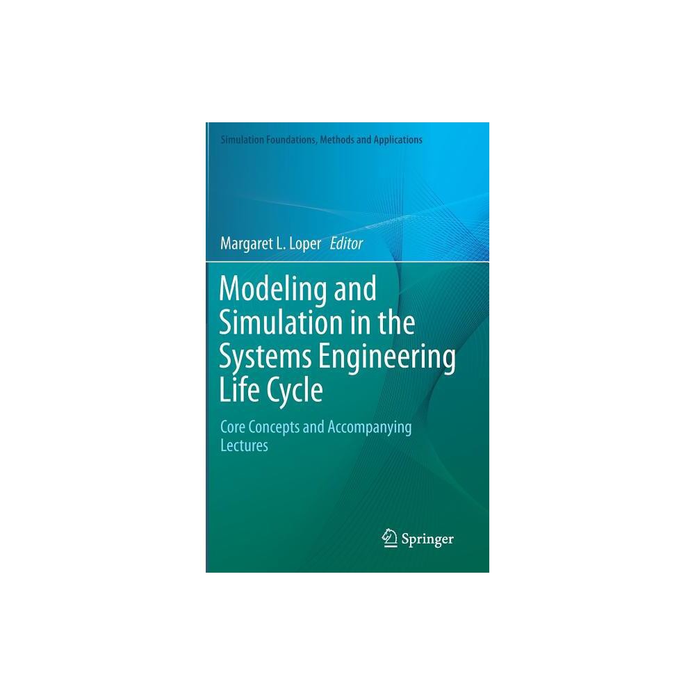 Modeling and Simulation in the Systems Engineering Life Cycle - (Simulation Foundations, Methods and Applications) by Margaret L Loper (Hardcover)