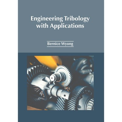 Engineering Tribology with Applications - by  Bernice Wyong (Hardcover)