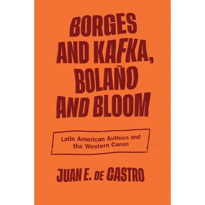 Borges and Kafka, Bolaño and Bloom - by Juan E de Castro