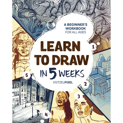 Learn to Draw in 5 Weeks - by  Kritzelpixel (Paperback)