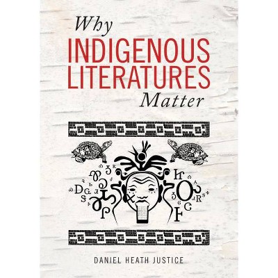 Why Indigenous Literatures Matter - (Indigenous Studies) by  Daniel Heath Justice (Paperback)