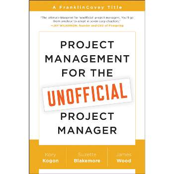 Project Management for the Unofficial Project Manager - by  Kory Kogon & Suzette Blakemore & James Wood (Paperback)