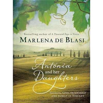 Antonia and Her Daughters - by  Marlena De Blasi (Paperback)