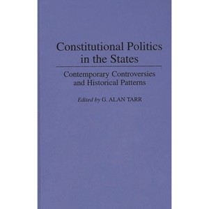 Constitutional Politics in the States - (Contributions in Legal Studies) by  G Alan Tarr (Hardcover) - 1 of 1