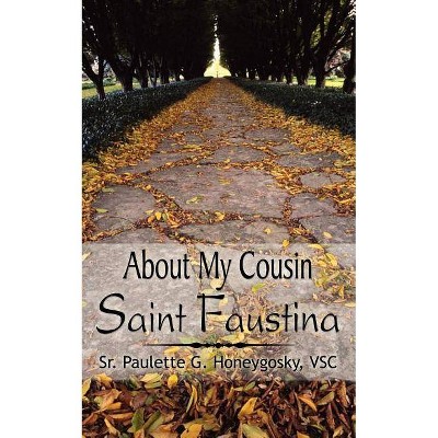 About My Cousin Saint Faustina - by  Paulette G Honeygosky (Paperback)