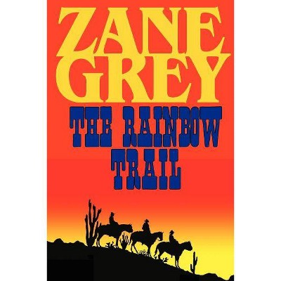 The Rainbow Trail (a Romantic Sequel to Riders of the Purple Sage) - by  Zane Grey (Paperback)