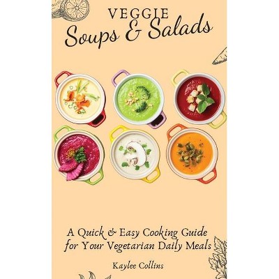 Veggie Soups and Salads - by  Kaylee Collins (Hardcover)