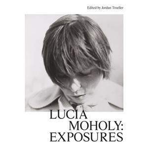 Lucia Moholy: Exposures - by  Lucia Moholy & Jordan Troeller (Hardcover) - 1 of 1