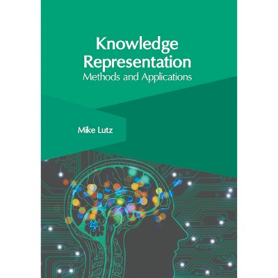 Knowledge Representation: Methods and Applications - by  Mike Lutz (Hardcover)