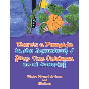There's a Pumpkin in the Aquarium! / ¡Hay Una Calabaza en el Acuario! - by  Mónica Stewart de Garza & Rita Rose (Paperback) - 1 of 1