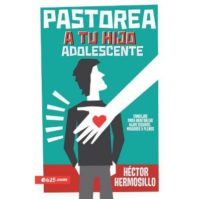 Pastorea a Tu Hijo Adolescente - by  Hector Hermosillo (Paperback)