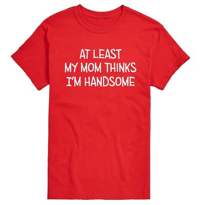 Men's - Instant Message - Funny At Least My Mom Thinks Im Handsome Short Sleeve Graphic T-Shirt