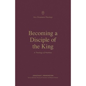 Becoming a Disciple of the King - (New Testament Theology) by  Jonathan Pennington (Paperback) - 1 of 1