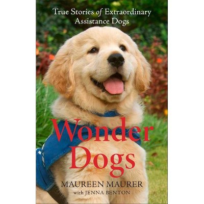 Wonder Dogs - by  Maureen Maurer & Jenna Benton (Hardcover)