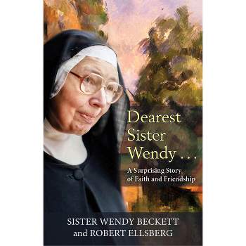 Dearest Sister Wendy: A Surprising Story of Faith and Friendship - by  Wendy Beckett & Robert Ellsberg (Paperback)