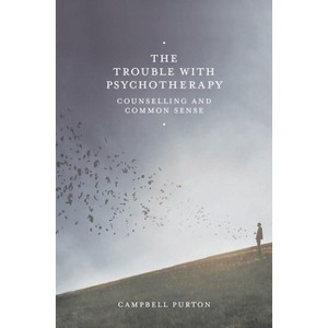 The Trouble with Psychotherapy - by  Campbell Purton (Paperback) - 1 of 1
