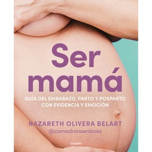 Ser Mamá. Guía de Embarazo, Parto Y Posparto Con Ciencia Y Emoción / Becoming a Mom - by  Nazareth Olivera Belart (Paperback) - 1 of 1