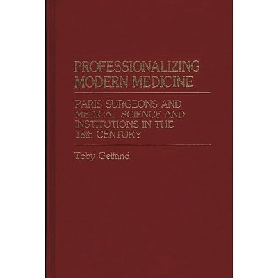 Professionalizing Modern Medicine - (Contributions in Medical Studies) by  Toby Gelfand (Hardcover)